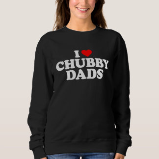 I Love Chubby Dads Sweatshirt