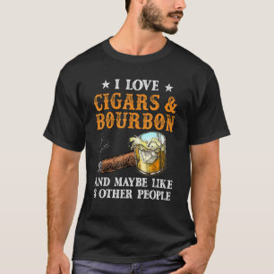 I Love Cigars And Bourbon And Maybe Like 3 Other P T-Shirt