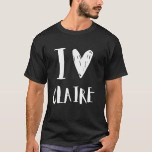 I Love Claire Girlfriend Cute Funny Family Birthda T-Shirt