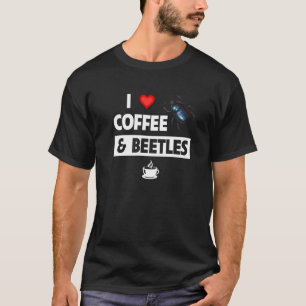 I Love Coffee and Beetles Caffeine Entomology Bug  T-Shirt