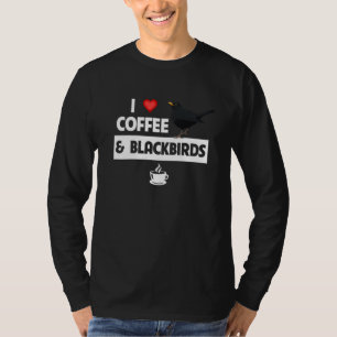 I Love Coffee and Blackbirds Bird Watch Drinking O T-Shirt