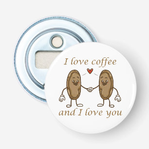 I love coffee and I love you Bottle Opener
