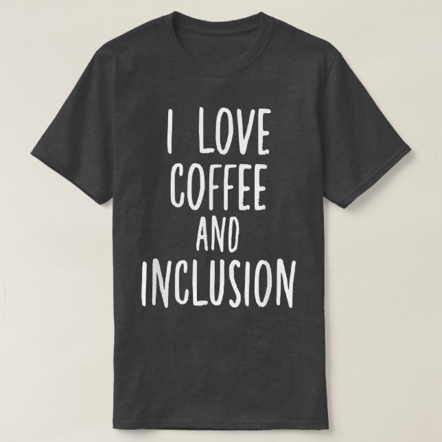I Love Coffee and Inclusion Autism SPED Teacher  T-Shirt (Design Front)