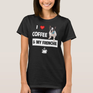 I Love Coffee And My Frenchie Mum Dad French Bulld T-Shirt