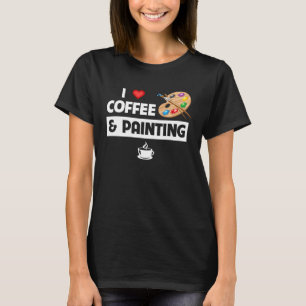 I Love Coffee and Painting Artist Paint and Sip Pa T-Shirt