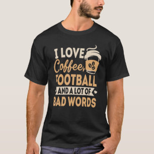 I Love Coffee Football and Bad Words Saying 1 T-Shirt