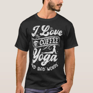 I Love Coffee Yoga And Bad Words Meditation Namas T-Shirt