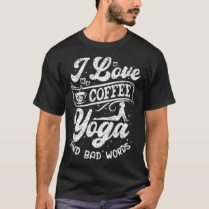 I Love Coffee Yoga And Bad Words Meditation Namas T-Shirt