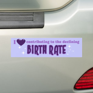 I Love Contributing To The Declining Birth Rate Bumper Sticker