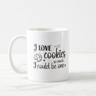 I love cookies so much, I could be one Coffee Mug