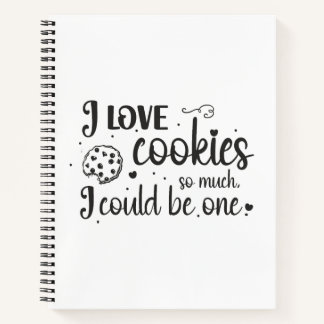 I love cookies so much, I could be one Notebook