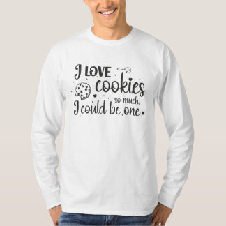 I love cookies so much, I could be one T-Shirt