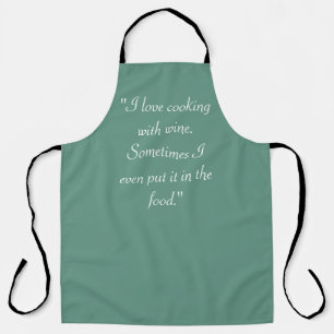 "I love cooking with wine. Sometimes I even put it Apron