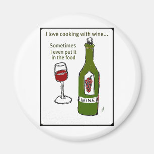 I LOVE COOKING WITH WINE SOMETIMES I EVEN PUT IT I MAGNET