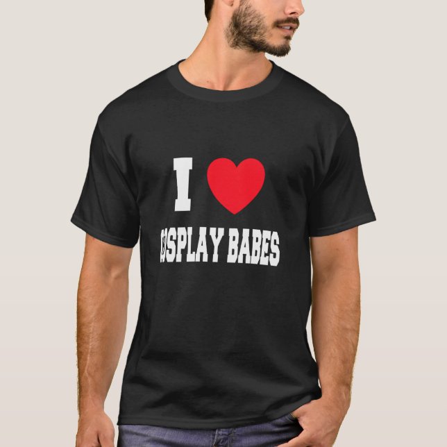 I love cosplay babes T-Shirt (Front)