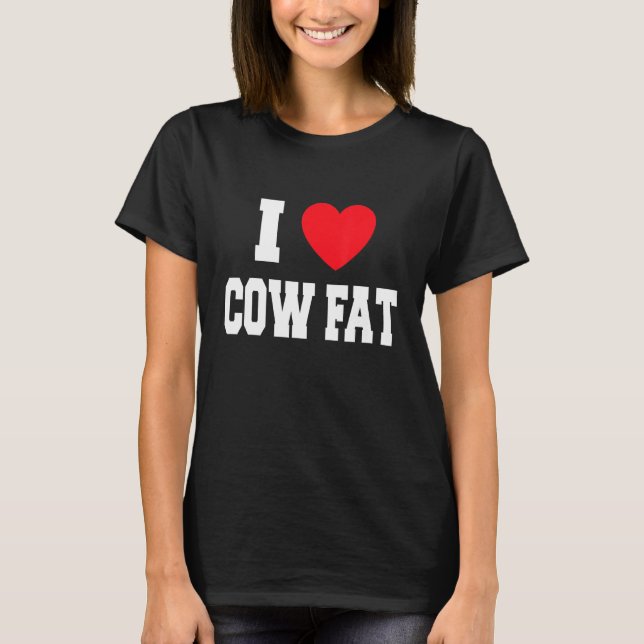 I Love Cow Fat T-Shirt (Front)