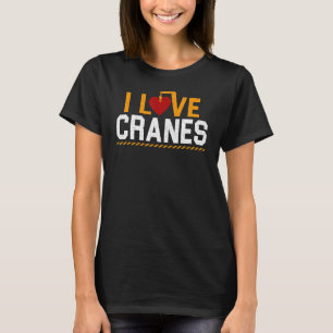I Love Cranes Construction Heavy Equipment Driver T-Shirt