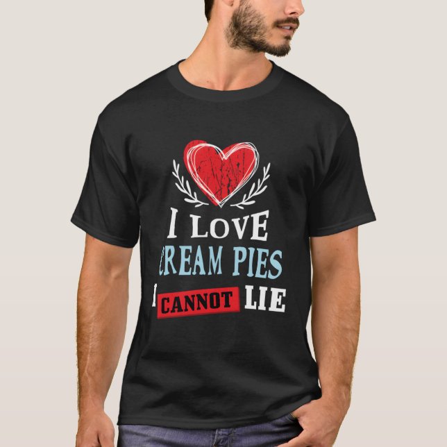 I Love Cream Pies I Can Not Lie Food Humour Foodie T-Shirt (Front)