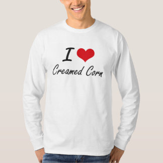 I love Creamed Corn T-Shirt