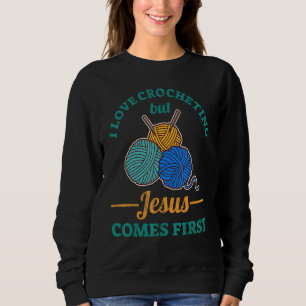 I Love Crocheting But Jesus Comes First Sweatshirt