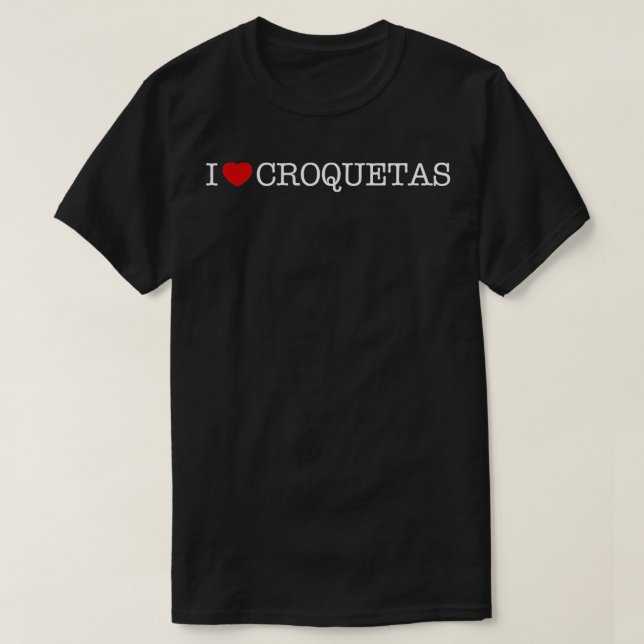 I Love Croquetas  I Heart Croquetas  T-Shirt (Design Front)