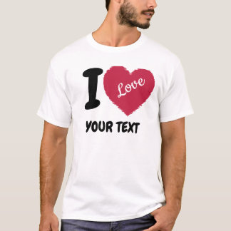 I Love Customisable Text I Heart Your Text T-Shirt