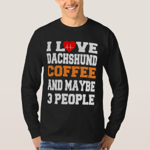 I Love Dachshund Coffee And Maybe People T-Shirt