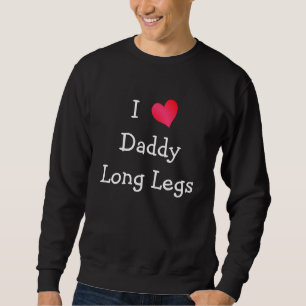 I Love Daddy Long Legs Sweatshirt