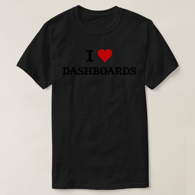 I Love Dashboards Data Viz BI Developer Data Analy T-Shirt (Design Front)