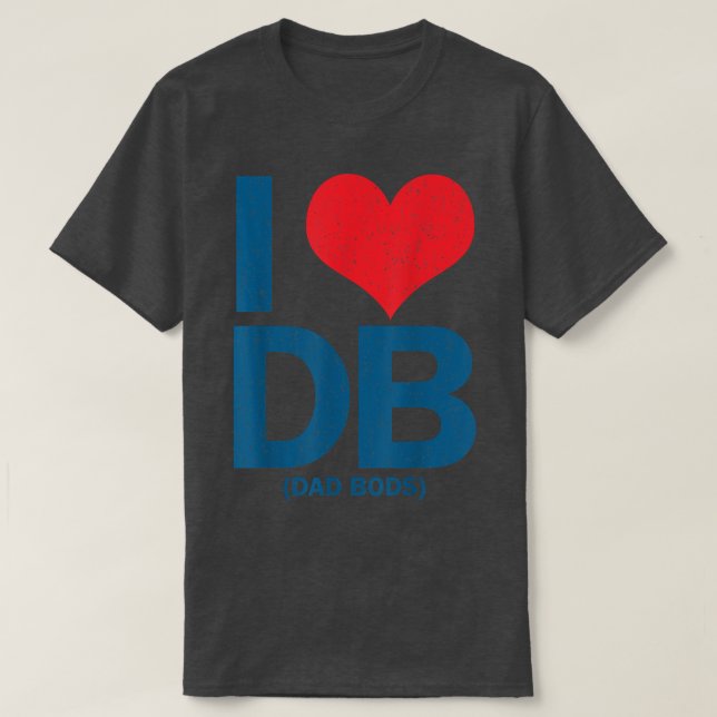 I Love DB Dad Bods  T-Shirt (Design Front)
