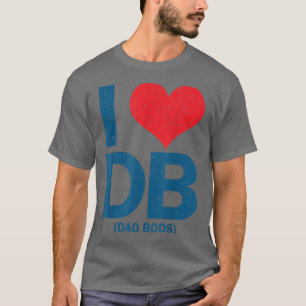 I Love DB Dad Bods  T-Shirt