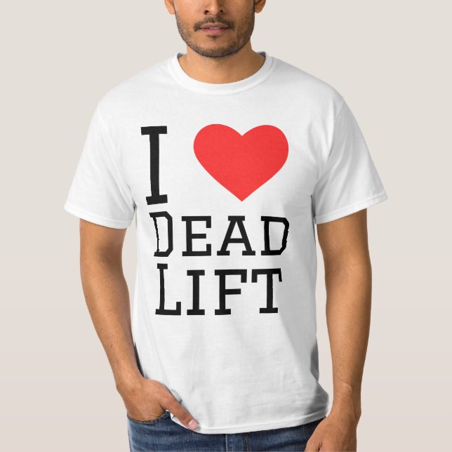 I love dead lift T-Shirt (Front)