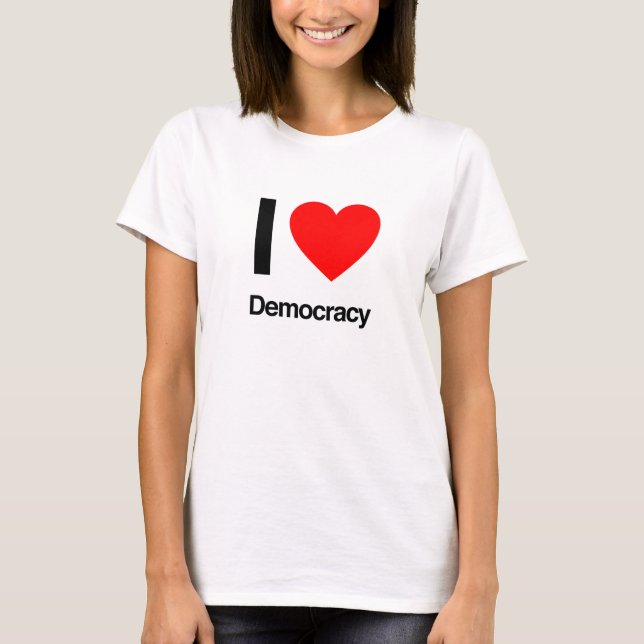 i love democracy T-Shirt (Front)