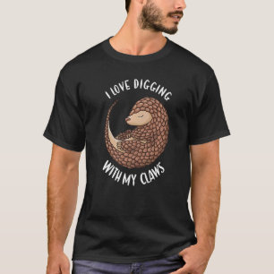 I Love Digging With My Claws Pangolin T-Shirt