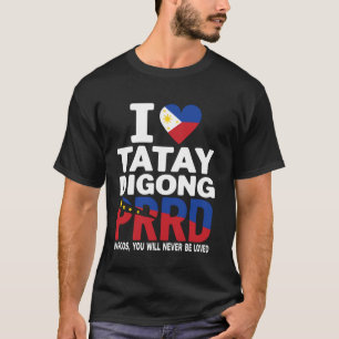 I LOVE Digong Duterte PRRD Marcos, You Will Never T-Shirt