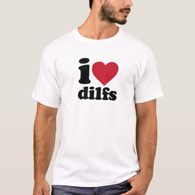 I Love Dilfs T-Shirt (Front)