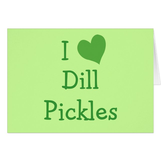 I Love Dill Pickles (Front Horizontal)