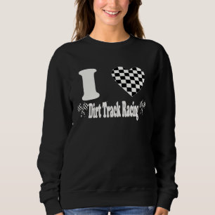 I Love Dirt Track Racing Checkered Flag Heart Raci Sweatshirt