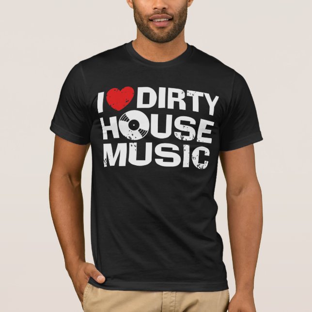 I Love Dirty House Music T-Shirt (Front)