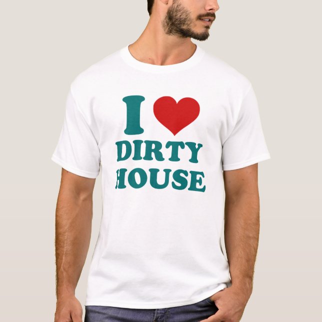 I Love Dirty House T-Shirt (Front)