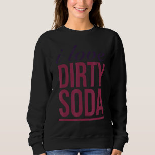 I Love Dirty Soda Sweatshirt