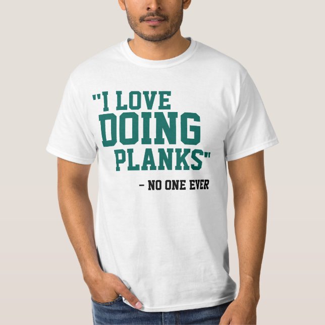 I LOVE DOING PLANKS - NO ONE EVER T-Shirt (Front)