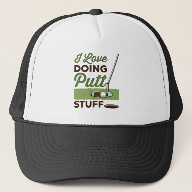 I Love Doing Putt Stuff Funny Golf Putting Trucker Hat (Front)
