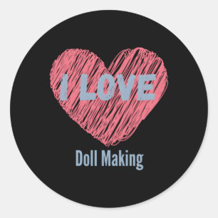 I Love Doll-Making He Image Hobby Or Hobbyist Classic Round Sticker