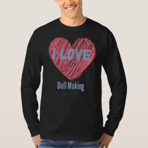I Love Doll Making Heart Image Hobby Or Hobbyist T-Shirt