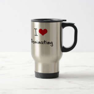 I Love Dominating Travel Mug