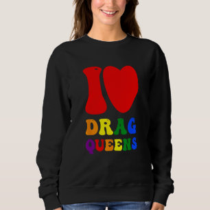 I Love Drag Queens Proudly Celebrating Individuali Sweatshirt