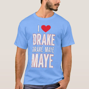 I Love Drake drek Maye Maye T-Shirt