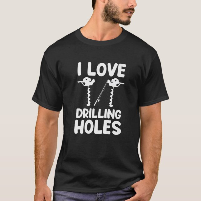 I Love Drilling Holes Funny Lake Ice Fishing Lover T-Shirt (Front)