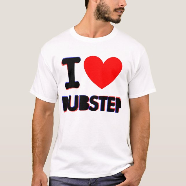 I LOVE DUBSTEP T-Shirt (Front)